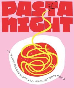 Pasta Night:60+ Recipes For Date Nights, Lazy Nights and Party Nights