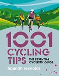 1001 Cycling Tips: The essential cyclists’ guide - navigation, fitness, gear and maintenance advice for road cyclists, mountain bikers, gravel cyclists and more (1001 Tips)