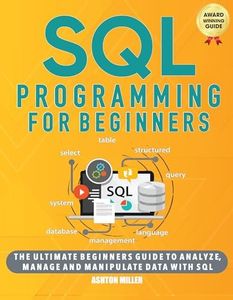 SQL PROGRAMMING FOR BEGINNERS: The Ultimate Beginners Guide to Analyze, Manage and Manipulate Data with SQL (Coding Made Easy Book 1)