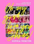 Oh My Gosh, I Love Your Shoes!: A Decade of Head-Turning Heels