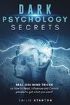 Dark Psychology Secrets: Real JEDI MIND TRICKS on How to Read, Influence and Control People to Get What You Want! (Emilie Stanton Psychology Collection)