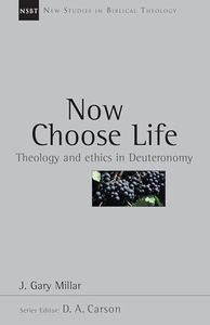 Now Choose Life: Theology and Ethics in Deuteronomy (Volume 6) (New Studies in Biblical Theology)