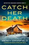 Catch Her Death: A jaw-dropping and absolutely gripping crime thriller (Detective Madison Harper Book 5)