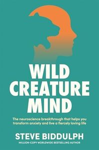 Wild Creature Mind: The Neuroscience Breakthrough That Helps You Transform Anxiety and Live a Fiercely Loving Life
