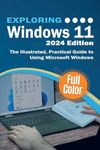 Exploring Windows 11 - 2024 Edition: The Illustrated, Practical Guide to Using Microsoft Windows (3) (Exploring Tech)