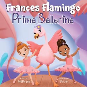 Frances Flamingo: Prima Ballerina: A Children's Picture Book about Dance, Friendship, and Kindness for Kids Ages 4-8 (The Adventures of Frances Flamingo)