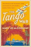 The Tango War: The Struggle for the Hearts, Minds and Riches of Latin America During World War II