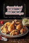 Grounded and Delicious: 97 Chicken Recipes