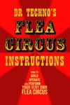 Flea Circus Instructions by Dr Techno: How to Build, Operate, and Perform Your Very Own Flea Circus