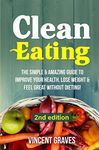 Clean Eating: The Simple & Amazing Guide to Improve Your Health, Lose Weight & Feel Great Without Dieting! (Healthy Eating, Healthy Living, Healthy Lifestyle, Clean Food Diet, Healthy Recipes)