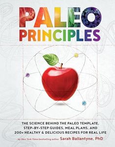 Paleo Principles: The Science Behind the Paleo Template, Step-by-Step Guides, Meal Plans, and 200 + Healthy & Delicious Recipes for Real Life: 1