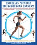 Build Your Running Body: A Total-Body Fitness Plan for All Distance Runners, from Milers to Ultramarathoners--Run Farther, Faster, and Injury-Free