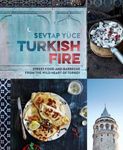 Turkish Fire: Street food and barbecue from the wild heart of Turkey