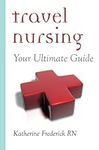 Travel Nursing: Your Ultimate Guide