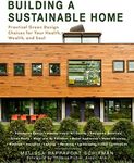 Building a Sustainable Home: Practical Green Design Choices for Your Health, Wealth, and Soul