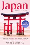 Japan Travel Guide: A Journey into the Heart of Japan with Practical Tips for Tokyo, Kyoto, and Other Cities. Exploring Culture, History, Traditions, Cuisine, ... and Festivals for an Memorable Experience