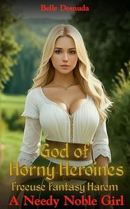God of Horny Heroines - Freeuse Fantasy Harem: A Needy Noble Girl