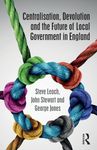 Centralisation, Devolution and the Future of Local Government in England (Routledge Studies in British Politics)