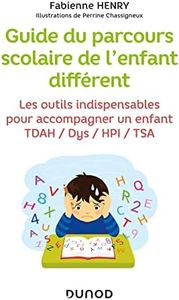 Guide du parcours scolaire de l'enfant différent: Les outils indispensables pour accompagner un enfant TDAH / Dys / HPI / TSA