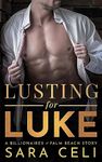 Lusting For Luke: A Sizzling Contemporary Romance (Billionaires of Palm Beach Book 1)