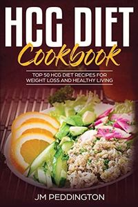 HCG Diet CookBook: Top 50 HCG Diet Recipes for Weight Loss and Healthy Living: 1