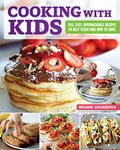 Cooking with Kids: Fun, Easy, Approachable Recipes to Help Teach Kids How to Cook (Fox Chapel Publishing) 100 Easy Recipes to Help You Teach Your Children Essential Life Skills in the Kitchen