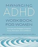 Managing ADHD Workbook for Women: Exercises and Strategies to Improve Focus, Motivation, and Confidence