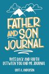 Father and Son Journal: Pass Back and Forth Between You and Me Journal: Between Dad and Me Journal, Father Son Journal, Just Between Us Father And Son Journal