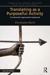 Translating as a Purposeful Activity: Functionalist Approaches Explained (Translation Theories Explored)
