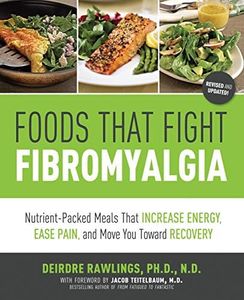 Foods that Fight Fibromyalgia: Nutrient-Packed Meals That Increase Energy, Ease Pain, and Move You Towards Recovery: Nutrient-Packed Meals That ... Ease Pain, and Move You Towards Recovery