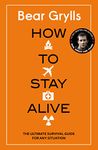 How to Stay Alive: The Ultimate Survival Guide for Any Situation