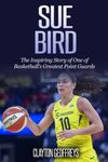 Sue Bird: The Inspiring Story of One of Basketball’s Greatest Point Guards