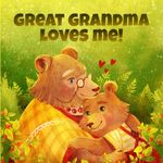 Great Grandma Loves Me: A Story About A Great Grandma And Her Love!