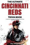 The Ultimate Cincinnati Reds Trivia Book: A Collection of Amazing Trivia Quizzes and Fun Facts for Die-Hard Reds Fans!