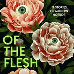 Of the Flesh: 17 Stories of Modern Horror