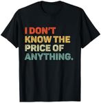 I Don't Know The Price Of Anything Funny Quote Humor T-Shirt