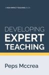 Developing Expert Teaching: A practical guide to designing effective professional development, for others and ourselves (High Impact Teaching)