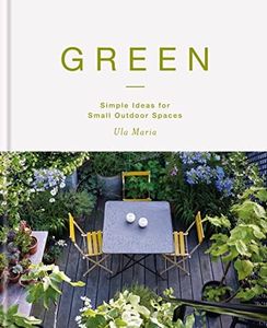 Green: Simple Ideas for Small Outdoor Spaces from RHS Chelsea Gold Medal Winner