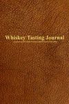 Whiskey Tasting Journal: Guided Logbook For Connoisseurs Of Whiskey Scotch and Bourbon Perfect Whisky Tasting Guide