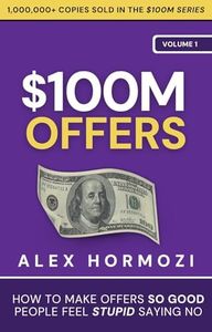 $100M Offers: How To Make Offers So Good People Feel Stupid Saying No (Acquisition.com $100M Series Book 1)