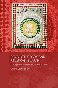 Psychotherapy and Religion in Japan: The Japanese Introspection Practice of Naikan (Japan Anthropology Workshop Series)