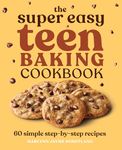 The Super Easy Teen Baking Cookbook: 60 Simple Step-by-Step Recipes