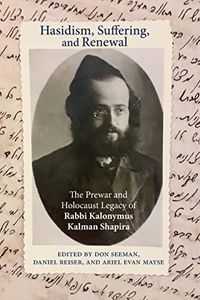 Hasidism, Suffering, and Renewal: The Prewar and Holocaust Legacy of Rabbi Kalonymus Kalman Shapira (SUNY Contemporary Jewish Thought)