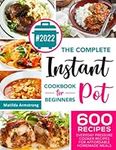 The Complete Instant Pot Cookbook For Beginners: 600 Everyday Pressure Cooker Recipes For Affordable Homemade Meals: 1 (Instant Pot recipes cookbook)