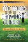 The Body Ecology Guide to Growing Younger. Anti-Aging Wisdom for Every Generation