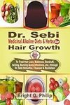 Dr. Sebi Cure for Hair Growth: Treats Hair Loss, Baldness, Dandruff, Itching, Burning Scalp Infections, etc.; via Detoxifier, Cleanser & Revitalizer of Dr. Sebi Medicinal Alkaline Diets & Herbs