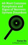 Focus On: 60 Most Common Symptoms and Signs of Nervous System Disorders: Ataxia, Akathisia, Tardive Dyskinesia, Abnormal Posturing, Hemiparesis, Dysarthria, ... Tremor, Straight leg Raise, Cataplexy, etc.