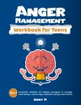 Anger Management Workbook for Teens: 30+ Successful Activities for Helping Teenagers to Manage Mood Swings, Control Angry Outbursts and Gain Self-Control