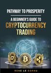 Pathway to Prosperity: A Beginner’s Guide to Cryptocurrency Trading (Traders Pathway)