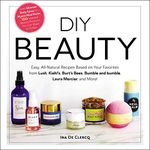 DIY Beauty: Easy, All-Natural Recipes Based on Your Favorites from Lush, Kiehl's, Burt's Bees, Bumble and bumble, Laura Mercier, and More!